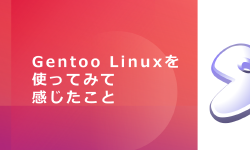Featured image of post Gentoo Linuxを使ってみて感じたこと