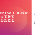 Gentoo Linuxを使ってみて感じたこと
